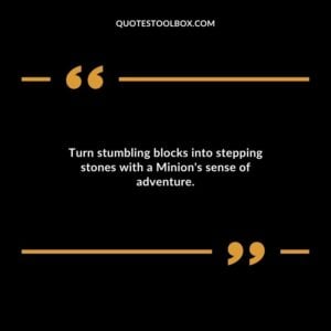 Turn stumbling blocks into stepping stones with a Minions sense of adventure.
