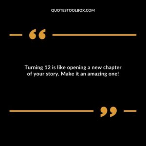 Turning 12 is like opening a new chapter of your story. Make it an amazing one