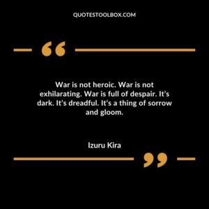 War is not heroic. War is not exhilarating. War is full of despair. Its dark. Its dreadful. Its a thing of sorrow and gloom.