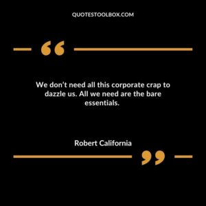 We dont need all this corporate crap to dazzle us. All we need are the bare essentials.