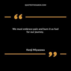 We must embrace pain and burn it as fuel for our journey.