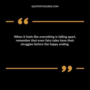 When it feels like everything is falling apart, remember that even fairy tales have their struggles before the happy ending.