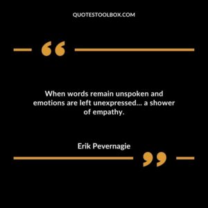 When words remain unspoken and emotions are left unexpressed... a shower of empathy.