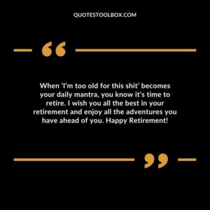 When ‘I’m too old for this shit’ becomes your daily mantra, you know it’s time to retire. I wish you all the best in your retirement and enjoy all the adventures you have ahead of you.