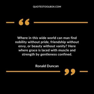 Where in this wide world can man find nobility without pride, friendship without envy, or beauty without vanity?