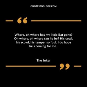 Where, oh where has my little Bat gone Oh where, oh where can he be His cowl, his scowl, his temper so foul. I do hope he's coming for me.