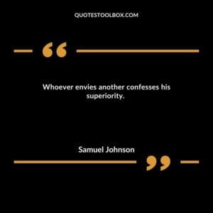 Whoever envies another confesses his superiority.