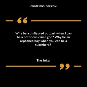 Why be a disfigured outcast when I can be a notorious crime god Why be an orphaned boy when you can be a superhero