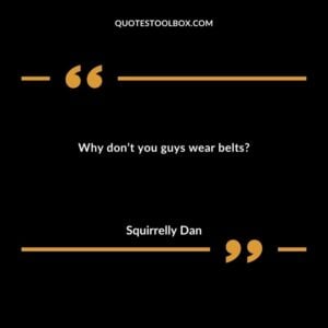 Why don’t you guys wear belts?