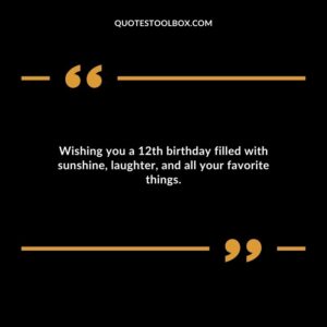 Wishing you a 12th birthday filled with sunshine laughter and all your favorite things.