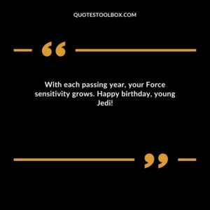 With each passing year, your Force sensitivity grows. Happy birthday, young Jedi!