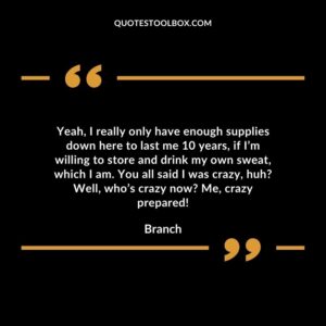 Yeah, I really only have enough supplies down here to last me 10 years, if I’m willing to store and drink my own sweat, which I am