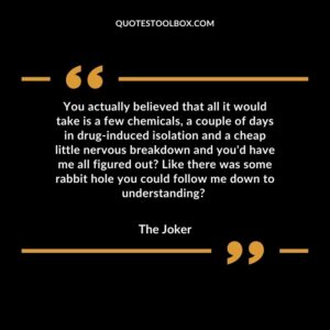You actually believed that all it would take is a few chemicals, a couple of days in drug induced isolation and a cheap little nervous breakdown and you'd have me all figured out