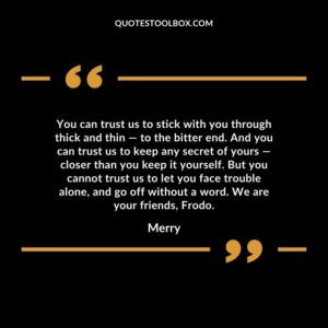 You can trust us to stick with you through thick and thin — to the bitter end. And you can trust us to keep any secret of yours — closer than you keep it yourself.