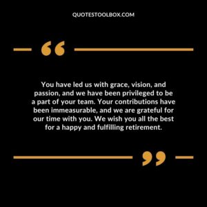 You have led us with grace, vision, and passion, and we have been privileged to be a part of your team. Your contributions have been immeasurable, and we are grateful for our time with you.