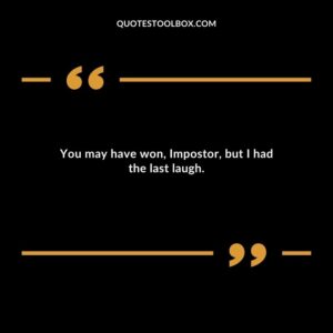 You may have won Impostor but I had the last laugh.