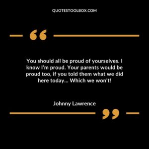 You should all be proud of yourselves. I know Im proud. Your parents would be proud too if you told them what we did here today Which we wont!