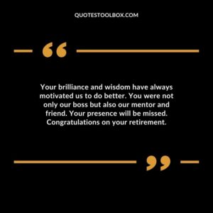 Your brilliance and wisdom have always motivated us to do better. You were not only our boss but also our mentor and friend. Your presence will be missed.