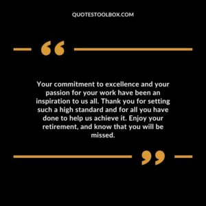 Your commitment to excellence and your passion for your work have been an inspiration to us all. Thank you for setting such a high standard and for all you have done to help us achieve it.