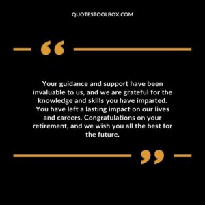 Your guidance and support have been invaluable to us, and we are grateful for the knowledge and skills you have imparted. You have left a lasting impact on our lives and careers.
