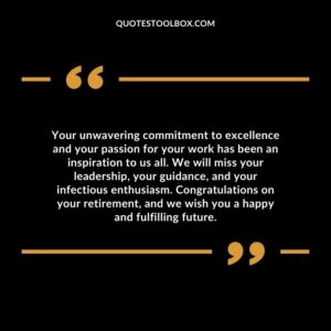 Your unwavering commitment to excellence and your passion for your work has been an inspiration to us all. We will miss your leadership, your guidance, and your infectious enthusiasm.