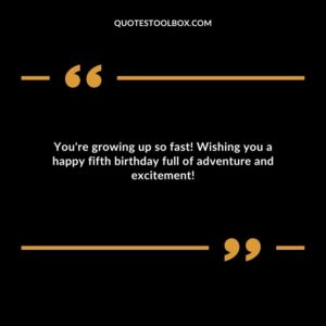 You're growing up so fast! Wishing you a happy fifth birthday full of adventure and excitement!