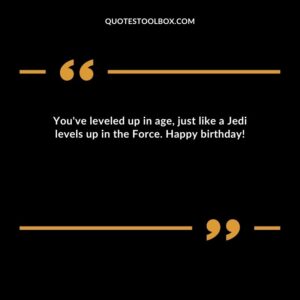 You've leveled up in age, just like a Jedi levels up in the Force. Happy birthday!