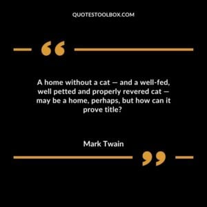 A home without a cat and a well fed, well petted and properly revered cat may be a home, perhaps, but how can it prove title