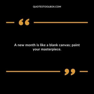 A new month is like a blank canvas; paint your masterpiece.