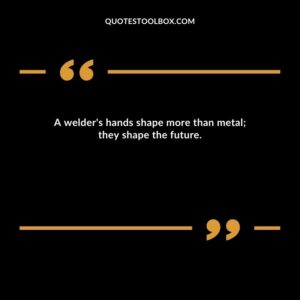 A welder's hands shape more than metal; they shape the future.