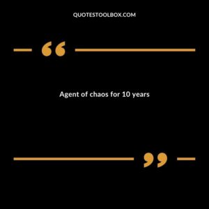 Agent of chaos for 10 years