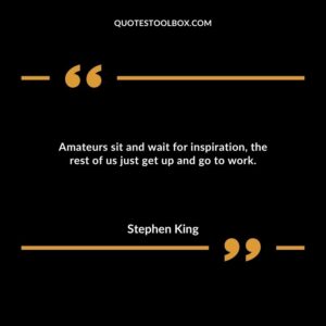 Amateurs sit and wait for inspiration, the rest of us just get up and go to work.