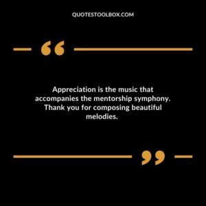 Appreciation is the music that accompanies the mentorship symphony. Thank you for composing beautiful melodies.�