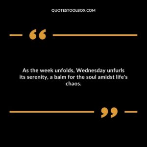 As the week unfolds, Wednesday unfurls its serenity, a balm for the soul amidst life's chaos.