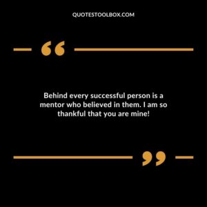 Behind every successful person is a mentor who believed in them. I am so thankful that you are mine