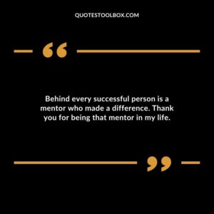Behind every successful person is a mentor who made a difference. Thank you for being that mentor in my life.
