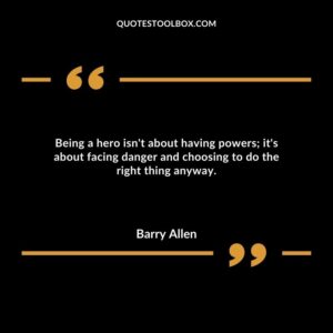 Being a hero isn't about having powers; it's about facing danger and choosing to do the right thing anyway.