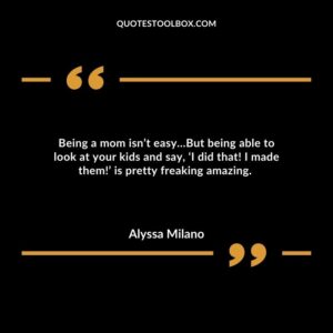 Being a mom isn’t easy…But being able to look at your kids and say, ‘I did that! I made them!’ is pretty freaking amazing.