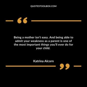 Being a mother isn’t easy. And being able to admit your weakness as a parent is one of the most important things you’ll ever do for your child.