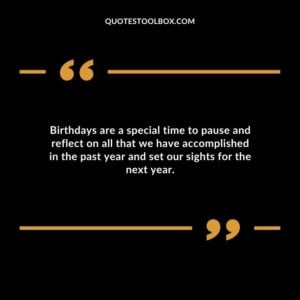 Birthdays are a special time to pause and reflect on all that we have accomplished in the past year and set our sights for the next year.