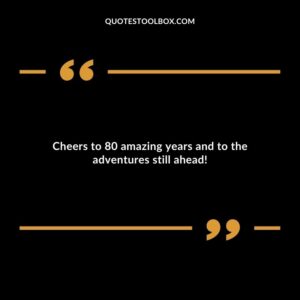 Cheers to 80 amazing years and to the adventures still ahead!