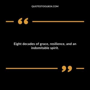 Eight decades of grace, resilience, and an indomitable spirit.