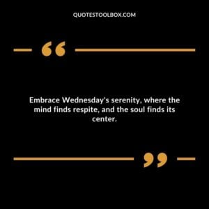 Embrace Wednesday's serenity, where the mind finds respite, and the soul finds its center.