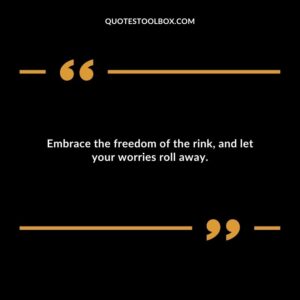 Embrace the freedom of the rink, and let your worries roll away.