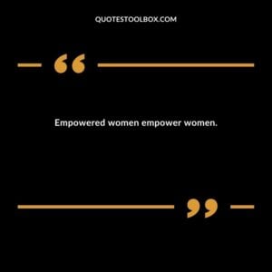 Empowered women empower women.