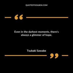 Even in the darkest moments theres always a glimmer of hope.