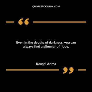 Even in the depths of darkness you can always find a glimmer of hope.