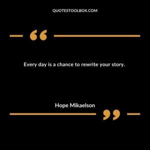 Every day is a chance to rewrite your story.