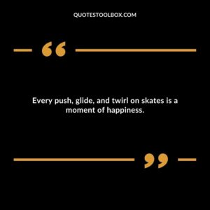 Every push, glide, and twirl on skates is a moment of happiness.
