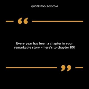 Every year has been a chapter in your remarkable story – here's to chapter 80!